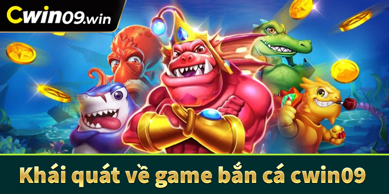Khái quát chung về sân chơi đổi thưởng bắn cá cwin09