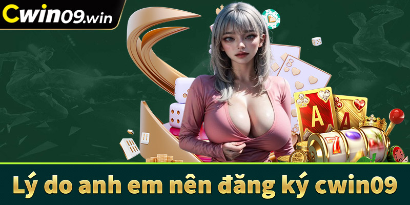 Lý do anh chị em bet thủ nên đăng ký cwin09
