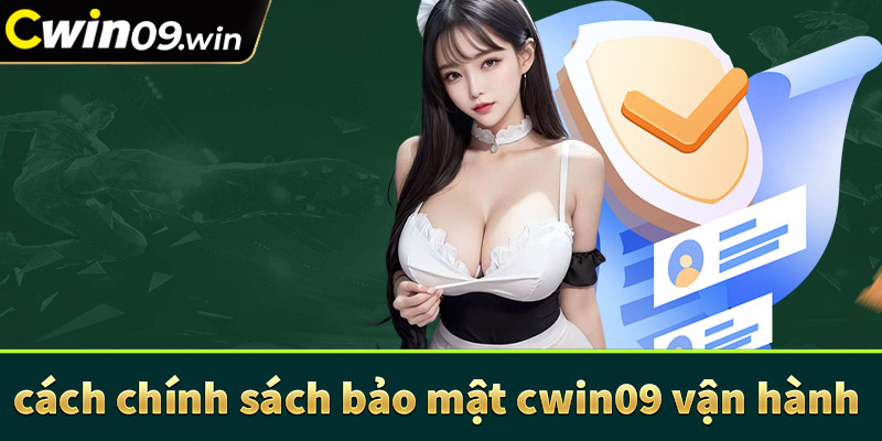 Chi tiết về cách chính sách bảo mật cwin09 vận hành