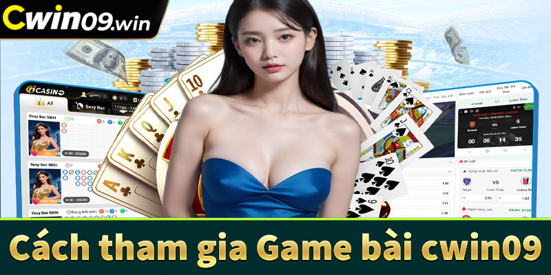 Hướng dẫn cách thức tham gia cá cược game bài cwin09 đơn giản nhất