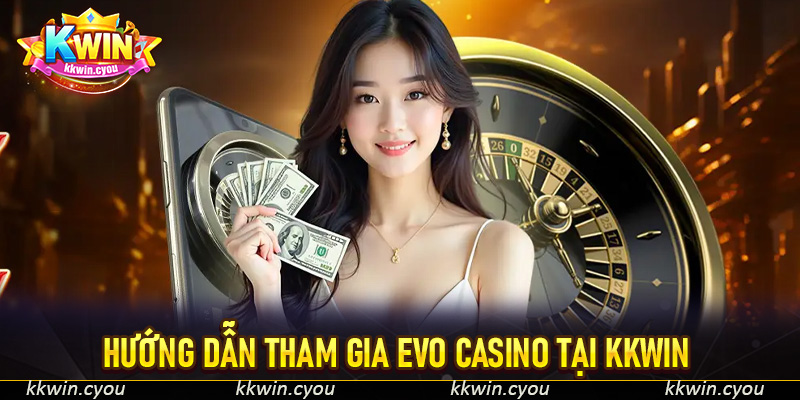 Hướng dẫn tham gia Evo Casino tại KKWIn