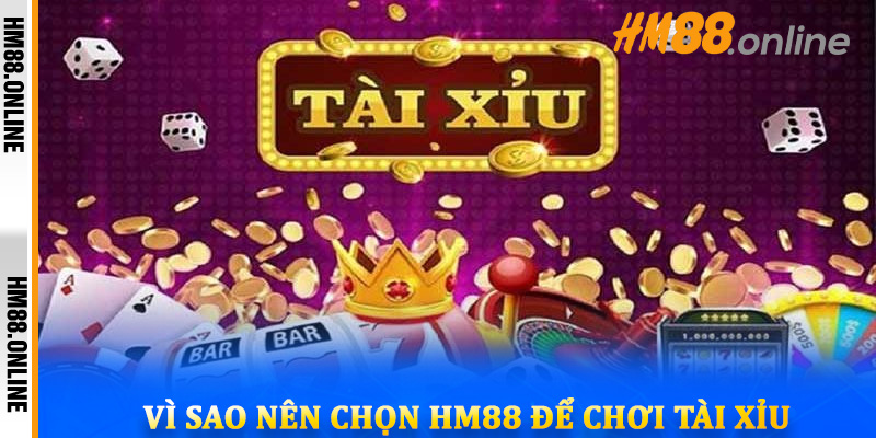 Vì sao nên chọn HM88 để chơi tài xỉu