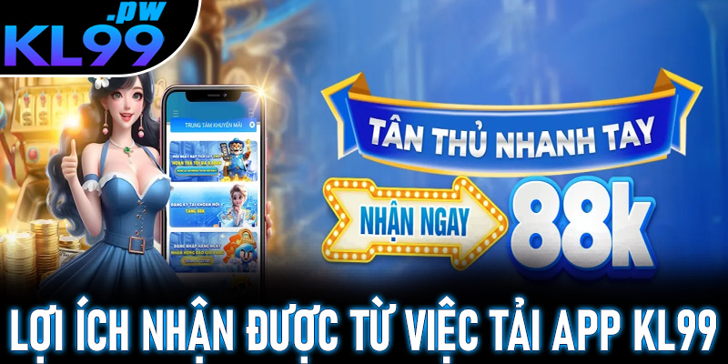 Lợi ích nhận được từ việc tải App KL99