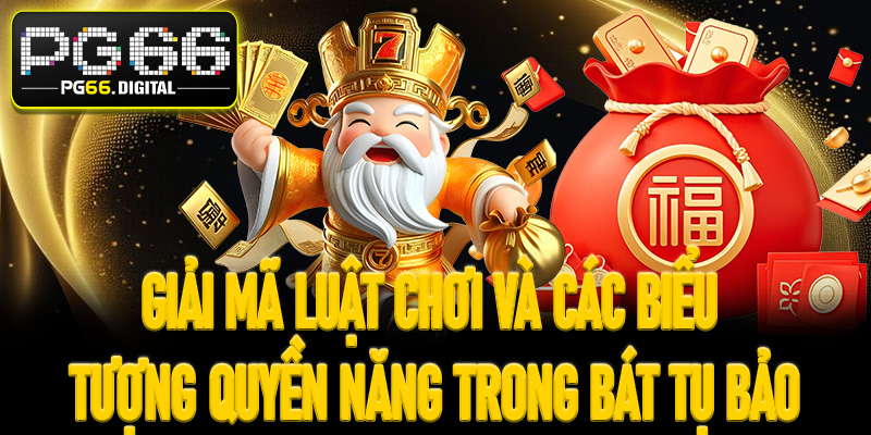Giải mã luật chơi và các biểu tượng quyền năng trong Bát Tụ Bảo