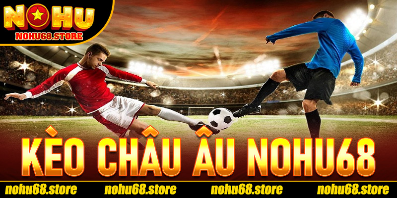 Kèo Châu Âu Nohu68