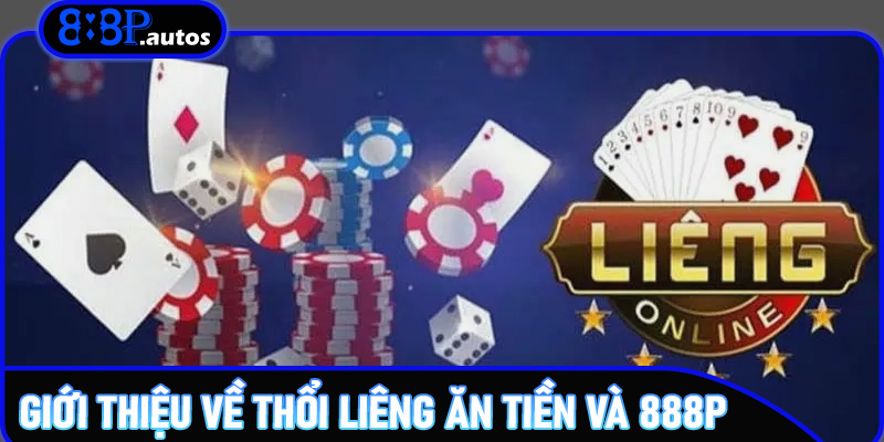 Giới thiệu về thổi liêng ăn tiền và 888P