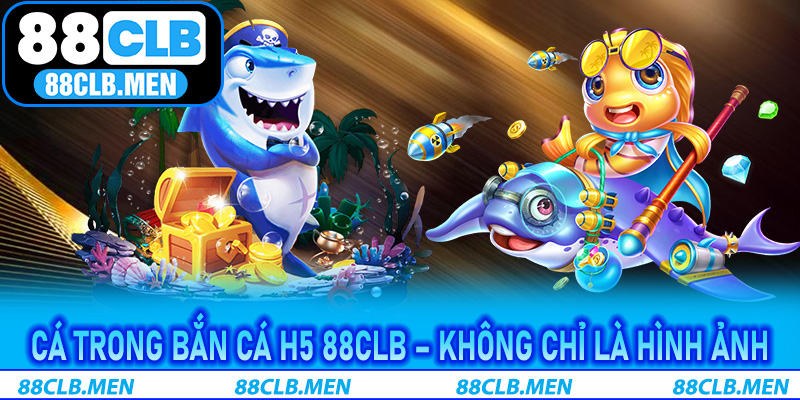 Cá trong Bắn Cá H5 88CLB – Không chỉ là hình ảnh