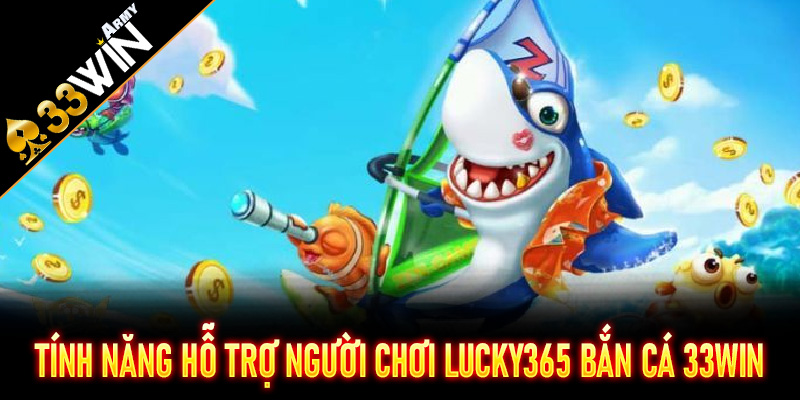 Tính năng hỗ trợ người chơi Lucky365 Bắn Cá 33Win cực xịn sò