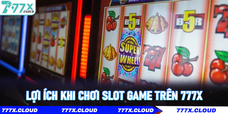 Lợi ích khi chơi Slot Game trên 777x