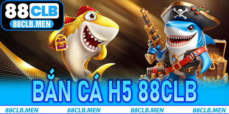 Bắn Cá H5 88CLB