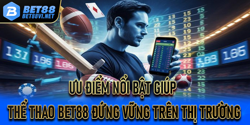 Ưu điểm nổi bật giúp Thể Thao Bet88 đứng vững trên thị trường