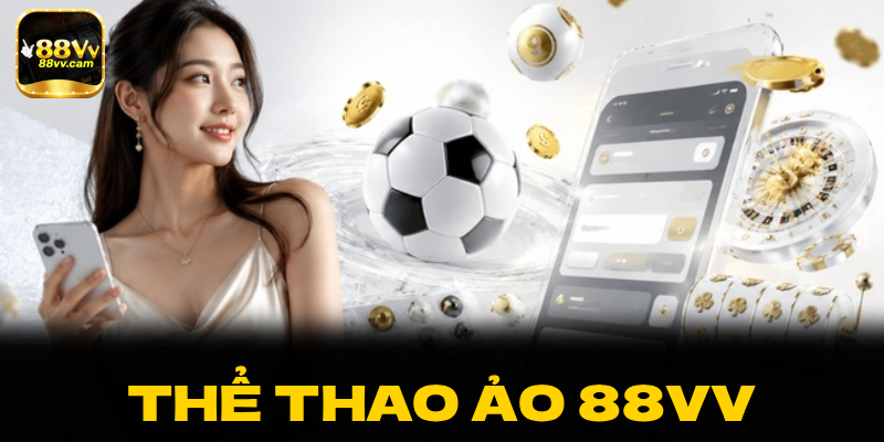 Thể Thao Ảo 88vv: Bứt Phá Trải Nghiệm Cá Cược Top Đầu 2026